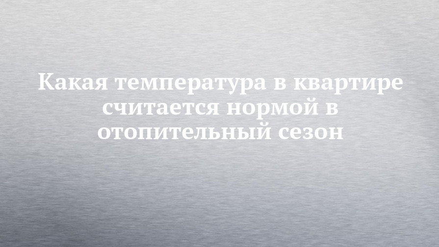 Какая температура в квартире считается нормой в отопительный сезон