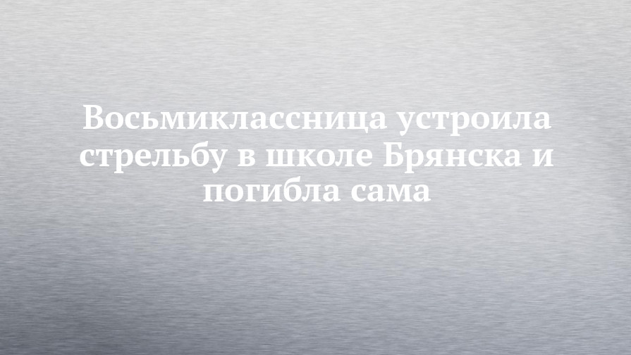 В брянске восьмиклассница устроила стрельбу